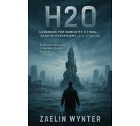 H2O: Codename for Humanity’s Final Genetic Experiment - A Sci-Fi Thriller