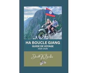 HA BOUCLE GIANG GUIDE DE VOYAGE 2025-2026: Traversez la frontière nord du Vietnam : l'itinéraire moto complet, la culture locale et les sentiers cachés de la province de Ha Giang