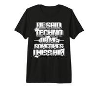 Ha Detto Techno o Me a Volte Mi Manca scherzi Maglietta Premium