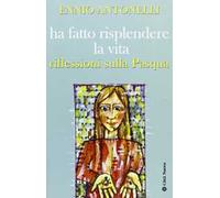 Ha fatto risplendere la vita. Riflessioni sulla Pasqua