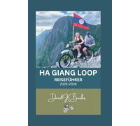 HA GIANG LOOP REISEFÜHRER 2025-2026: Durch Vietnams nördliche Grenze: Die komplette Motorradroute, lokale Kultur und versteckte Pfade der Provinz Ha Giang