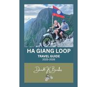 HA GIANG LOOP TRAVEL GUIDE 2025-2026: Ride Through Vietnam’s Northern Frontier: The Complete Motorbike Route, Local Culture, and Hidden Trails of Ha Giang Province