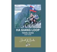 HA GIANG LOOP TRAVEL GUIDE 2025-2026: Ride Through Vietnam’s Northern Frontier: The Complete Motorbike Route, Local Culture, and Hidden Trails of Ha Giang Province