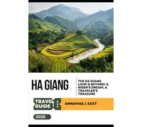 HA GIANG TRAVEL GUIDE 2025: The Ha Giang Loop & Beyond: A Rider’s Dream, a Traveler’s Treasure