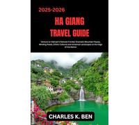 HA GIANG TRAVEL GUIDE: Venture to Vietnam’s Remote Frontier Dramatic Mountain Passes, Winding Roads, Ethnic Cultures and Untamed Landscapes at the Edge of the Nation