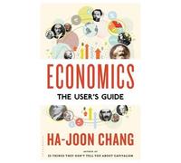 Economics: The User's Guide: The User's Guide by Chang, Ha-Joon