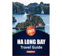 HA LONG BAY TRAVEL GUIDE 2025: Things to Do, Epic Adventures, and Essential Travel Tips in Vietnam