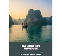 Ha Long Bay Unveiled: A Complete Traveler'S Guide
