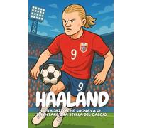 Haaland: Come un ragazzo della Norvegia è diventato un eroe del calcio.