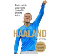 Haaland: The incredible story behind the world’s greatest striker