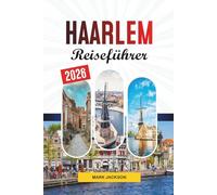 HAARLEM REISEFÜHRER 2026: Entdecken Sie versteckte Schätze, historische Sehenswürdigkeiten, Reisetipps und unvergessliche Urlaubserlebnisse