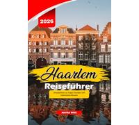 HAARLEM REISEFÜHRER 2026: Urlaubsführer zu Tulpen, Kanälen und historischen Museen