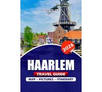 HAARLEM TRAVEL GUIDE 2026: Explore the Heart of the Netherlands Family Adventures, Hidden Gems, Seasonal Highlights, and Top Restaurants for a Memorable Experience