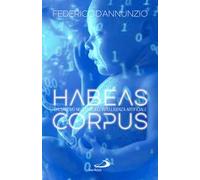 Habeas corpus. Chi saremo nell'era dell'Intelligenza Artificiale