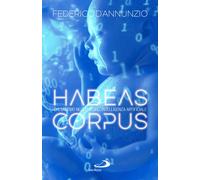 Habeas corpus. Chi saremo nell'era dell'Intelligenza Artificiale - D'Annun...