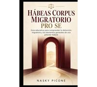 HÁBEAS CORPUS MIGRATORIO PRO SE: Guía práctica para comprender la detención migratoria y los elementos generales de una petición federal