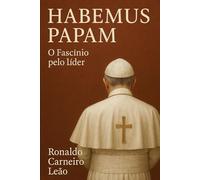HABEMUS PAPAM: O fascínio pelo líder