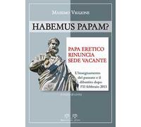 Habemus papam? Papa eretico, rinuncia, sede vacante. L'insegnamento del passato e il dibattito dopo l'11 febbraio 2013