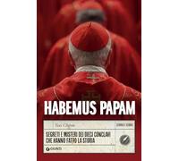 Habemus papam. Segreti e misteri dei dieci conclavi che hanno fatto la storia
