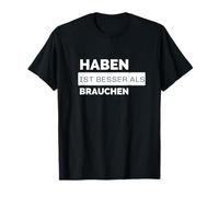 Haben ist besser als Brauchen - für Pragmatiker Maglietta