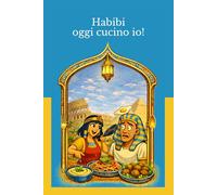 Habibi oggi cucino io!: Manuale semiserio per conquistare il tuo Habibi. Un piatto alla volta.