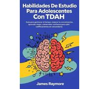 Habilidades De Estudio Para Adolescentes Con Tdah: Guía para gestionar el tiempo, mejorar la concentración, aprender mejor y desarrollar confianza para subir calificaciones en secundaria