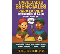 Habilidades Esenciales para la Vida que Todo Niño de 11 Años Debe Conocer: Una Guía para Ayudar a los Niños y Niñas a Tener Éxito en la Vida