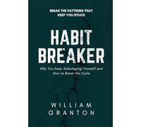 Habit Breaker: Why You Keep Sabotaging Yourself and How to Break the Cycle