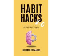 Habit Hacks 2.0: A No-Nonsense Guide To Build Better Habits