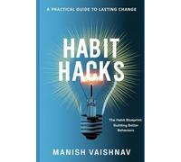 Habit Hacks: Simple Steps to Lasting Change: Habit Shift: Small Changes, Big Result