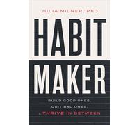 Habit Maker: Build Good Ones, Quit Bad Ones, and Thrive in Between