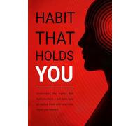 Habit That Holds You: Break Limiting Patterns and Unlock Your True Potential