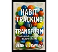 Habit Tracking to Transform: The Simple System to Build Enduring Habits