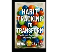 Habit Tracking to Transform: The Simple System to Build Enduring Habits