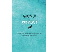 Habita el presente: Diario de buenos hábitos para tu bienestar emocional: Cuaderno de Paz: 130 Días para reflexionar, crecer y abrazar el presente