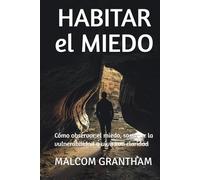 HABITAR EL MIEDO: Cómo observar el miedo, sostener la vulnerabilidad y vivir con claridad