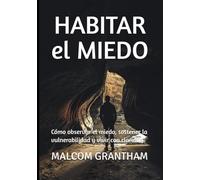 HABITAR EL MIEDO: Cómo observar el miedo, sostener la vulnerabilidad y vivir con claridad