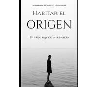 HABITAR EL ORIGEN: Un viaje sagrado a la esencia