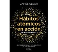 Hábitos atómicos en acción: Ejercicios sencillos para construir la vida que deseas