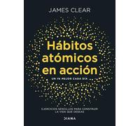 Hábitos atómicos en acción: Ejercicios sencillos para construir la vida que deseas