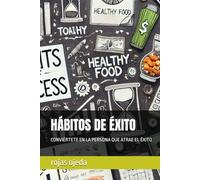 HÁBITOS DE ÉXITO: CONVIÉRTETE EN LA PERSONA QUE ATRAE EL ÉXITO