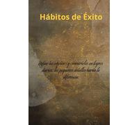 Hábitos de Éxito: Define tus objetivos y conviértelos en logros diarios: los pequeños detalles harán la diferencia