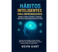 Hábitos Inteligentes para Emprendedores: Domina tu Mente, Optimiza tu Negocio y Multiplica Resultados en Solo 30 Días