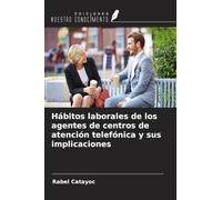 Hábitos laborales de los agentes de centros de atención telefónica y sus implicaciones