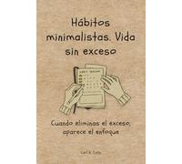 Hábitos minimalistas. Vida sin exceso: Cuando eliminas el exceso, aparece el enfoque