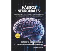 HÁBITOS NEURONALES: REPROGRAMA TU CEREBRO, ROMPE PATRONES Y CONSTRUYE CONDUCTAS DURADERAS