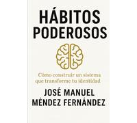 HÁBITOS PODEROSOS: Cómo construir un sistema que transforme tu identidad