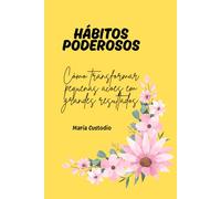 Hábitos Poderosos: Como Transformar Pequenas Ações em Grandes Resultados