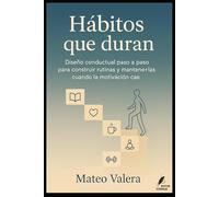 Hábitos que duran: Diseño conductual paso a paso para construir rutinas y mantenerlas cuando la motivación cae.