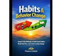 Habits & Behavior Change: Simple Daily Methods to Build Good Habits, Break Bad Ones, and Create Lasting Change